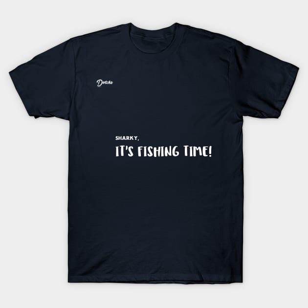 it's fishing time - Dotchs T-Shirt by Dotchs